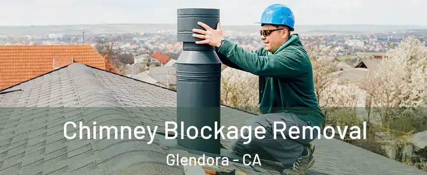  Chimney Blockage Removal Glendora - CA