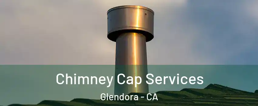  Chimney Cap Services Glendora - CA