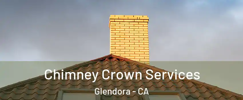 Chimney Crown Services Glendora - CA