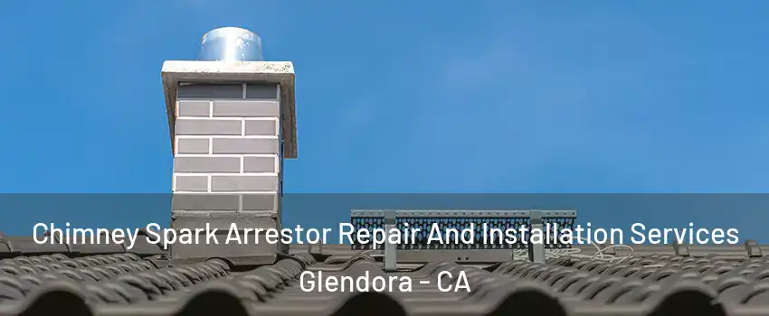  Chimney Spark Arrestor Repair And Installation Services Glendora - CA