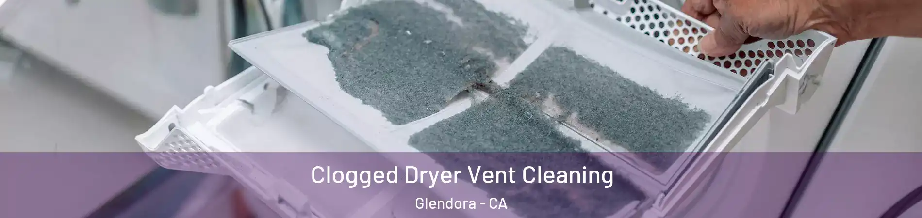  Clogged Dryer Vent Cleaning Glendora - CA