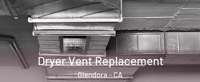  Dryer Vent Replacement Glendora - CA