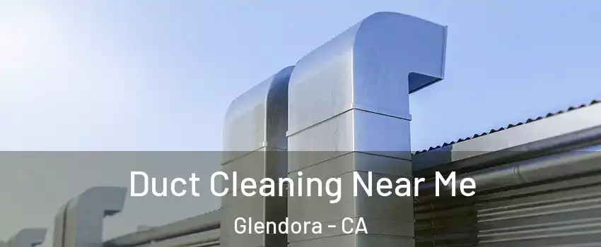  Duct Cleaning Near Me Glendora - CA