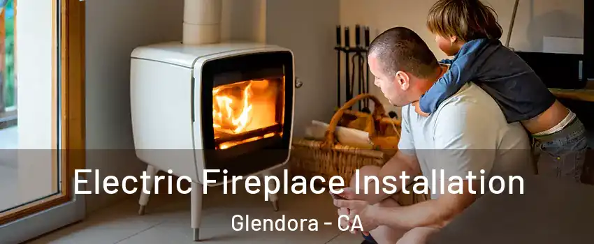  Electric Fireplace Installation Glendora - CA
