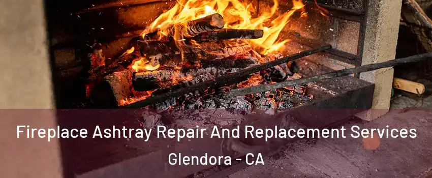  Fireplace Ashtray Repair And Replacement Services Glendora - CA
