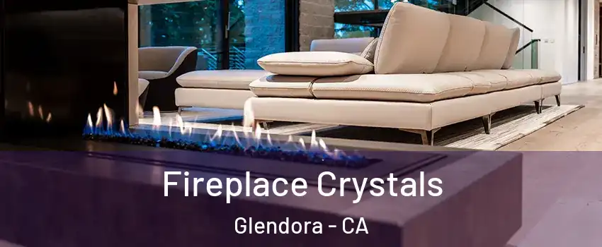  Fireplace Crystals Glendora - CA