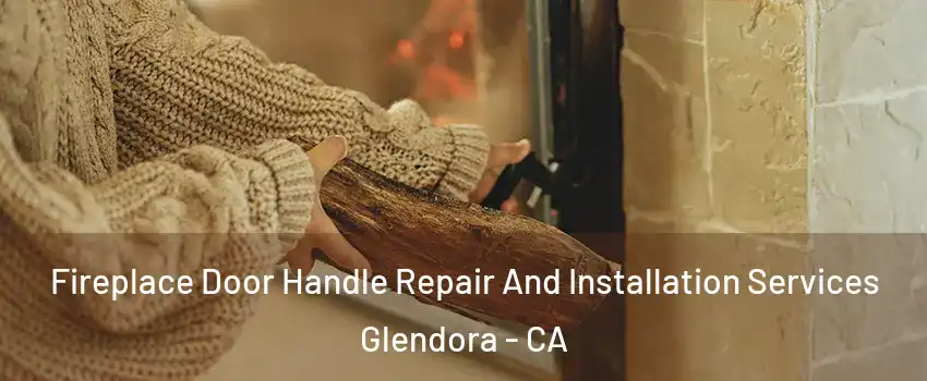  Fireplace Door Handle Repair And Installation Services Glendora - CA