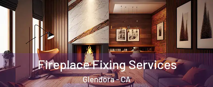  Fireplace Fixing Services Glendora - CA