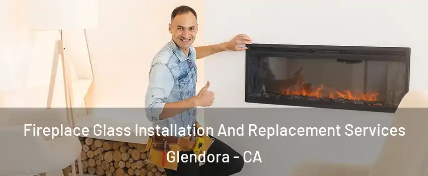  Fireplace Glass Installation And Replacement Services Glendora - CA