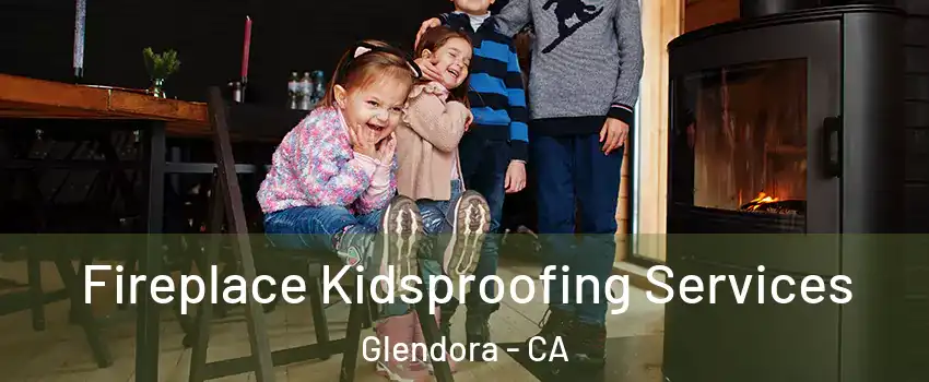  Fireplace Kidsproofing Services Glendora - CA
