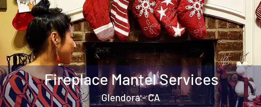  Fireplace Mantel Services Glendora - CA