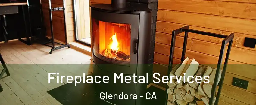 Fireplace Metal Services Glendora - CA