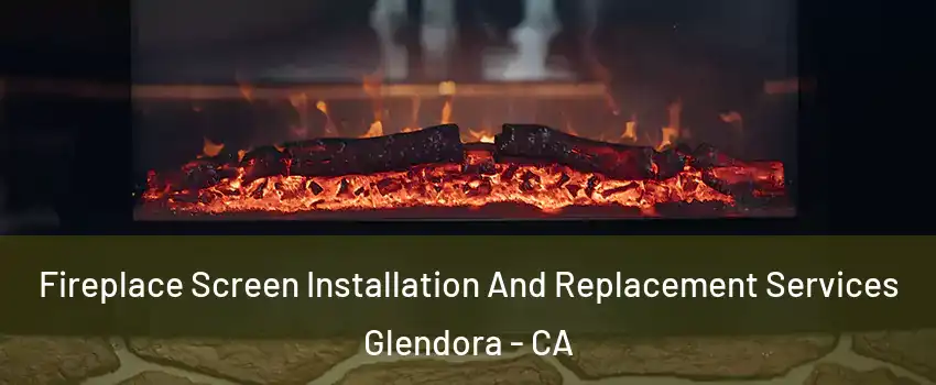 Fireplace Screen Installation And Replacement Services Glendora - CA