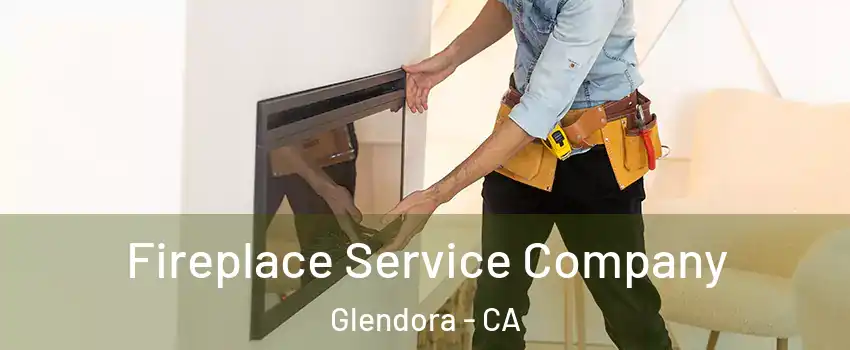 Fireplace Service Company Glendora - CA
