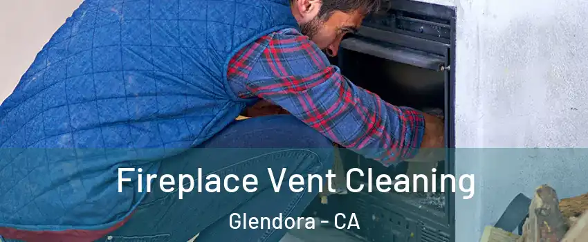  Fireplace Vent Cleaning Glendora - CA