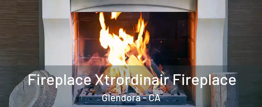 Fireplace Xtrordinair Fireplace Glendora - CA