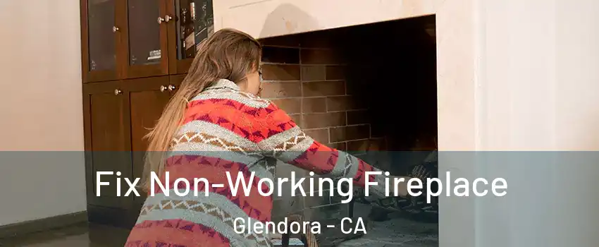  Fix Non-Working Fireplace Glendora - CA