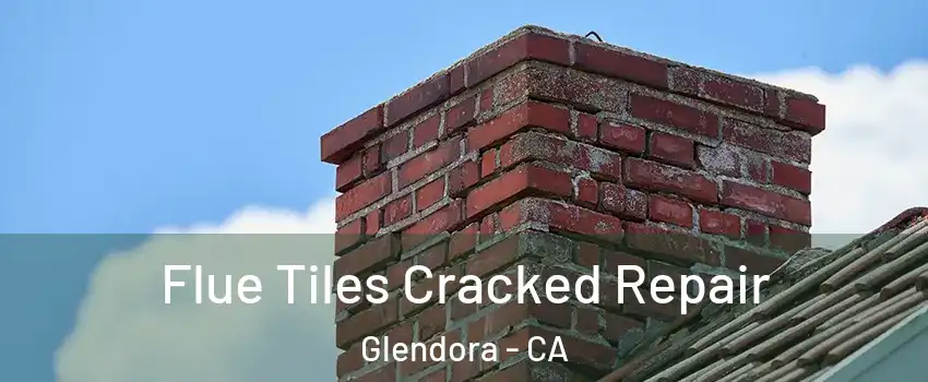  Flue Tiles Cracked Repair Glendora - CA