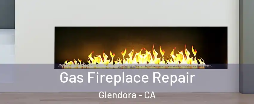  Gas Fireplace Repair Glendora - CA