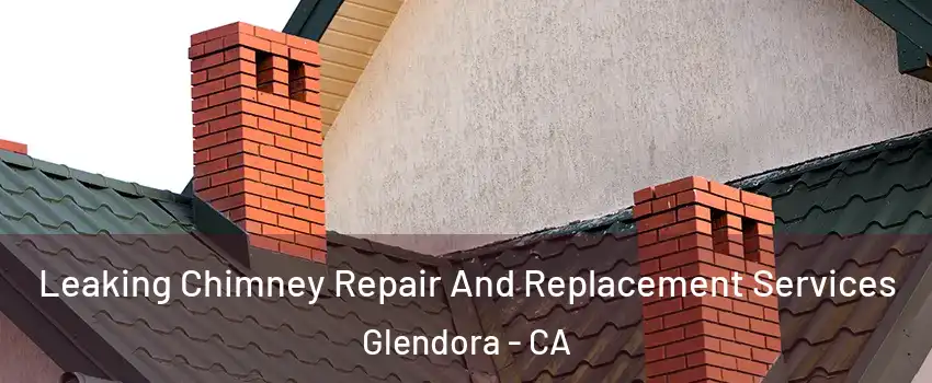  Leaking Chimney Repair And Replacement Services Glendora - CA