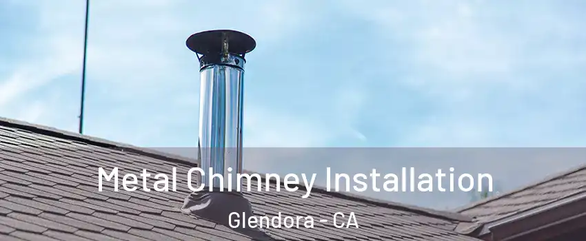  Metal Chimney Installation Glendora - CA