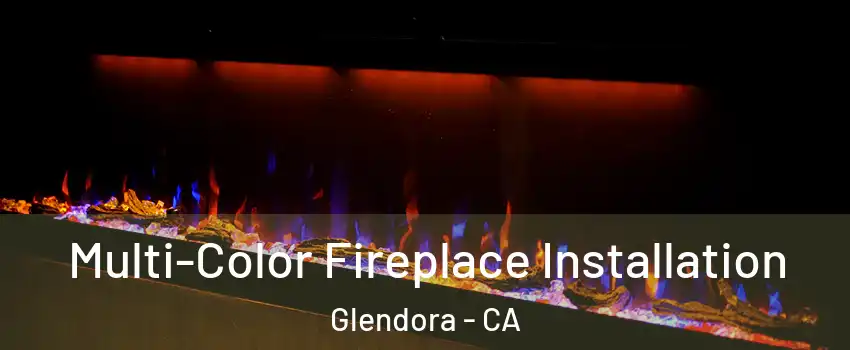  Multi-Color Fireplace Installation Glendora - CA