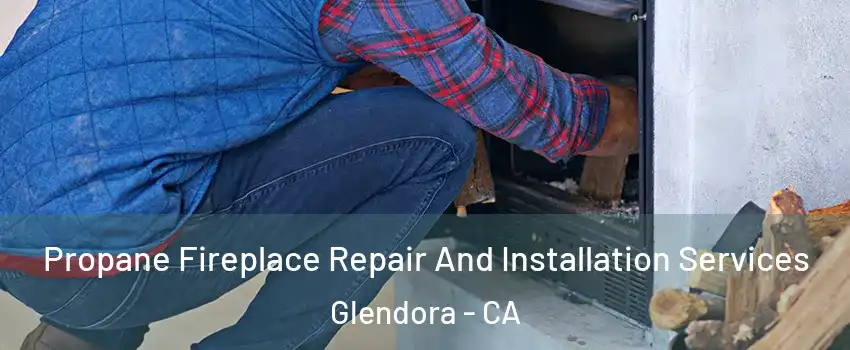  Propane Fireplace Repair And Installation Services Glendora - CA