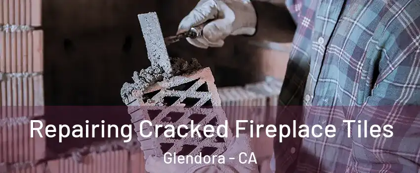  Repairing Cracked Fireplace Tiles Glendora - CA