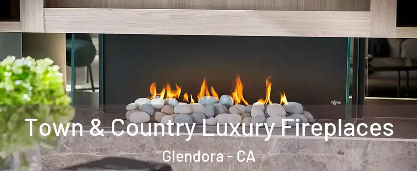  Town & Country Luxury Fireplaces Glendora - CA