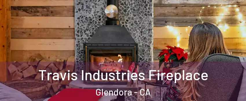  Travis Industries Fireplace Glendora - CA