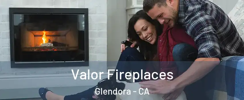  Valor Fireplaces Glendora - CA