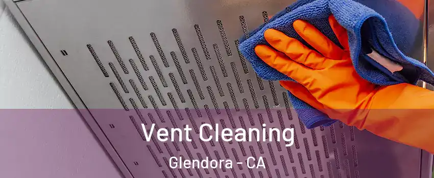 Vent Cleaning Glendora - CA